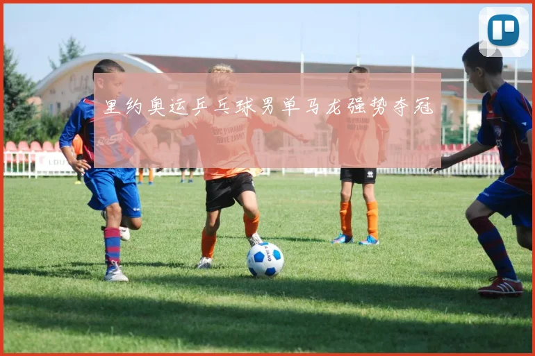 里约奥运乒乓球男单马龙强势夺冠