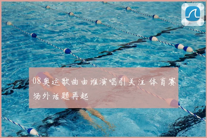 08奥运歌曲由谁演唱引关注 体育赛场外话题再起
