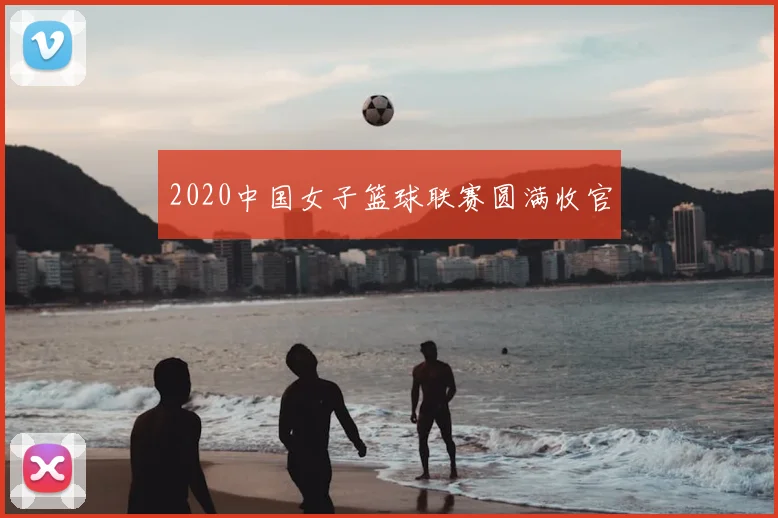 2020中国女子篮球联赛圆满收官