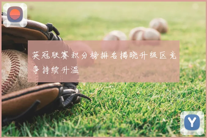 英冠联赛积分榜排名揭晓升级区竞争持续升温
