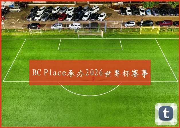 BC Place承办2026世界杯赛事