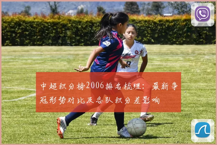 中超积分榜2006排名梳理：最新争冠形势对比及各队积分差影响