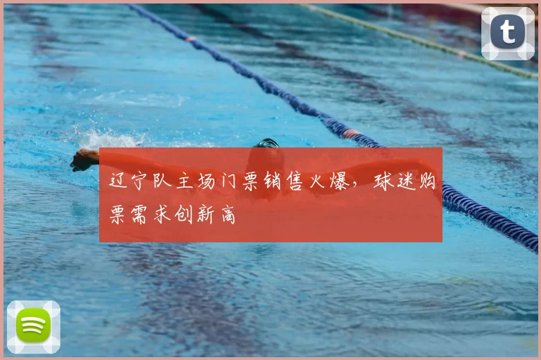 辽宁队主场门票销售火爆，球迷购票需求创新高