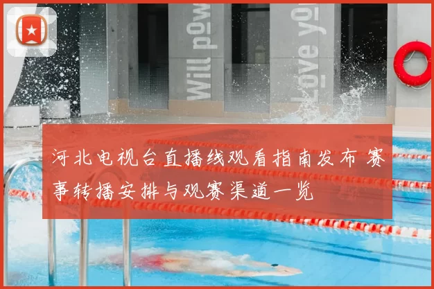 河北电视台直播线观看指南发布 赛事转播安排与观赛渠道一览