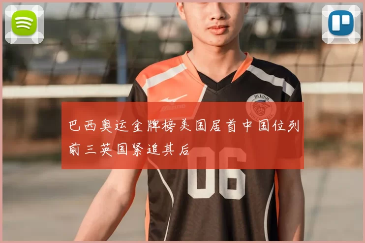 巴西奥运金牌榜美国居首中国位列前三英国紧追其后