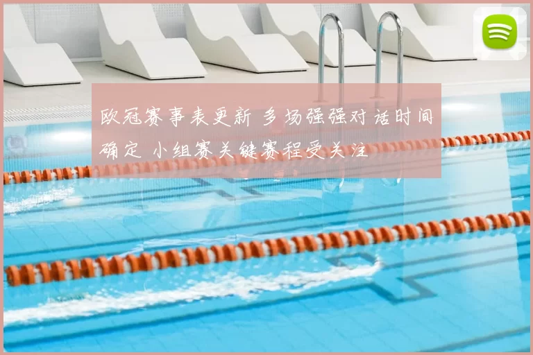 欧冠赛事表更新 多场强强对话时间确定 小组赛关键赛程受关注